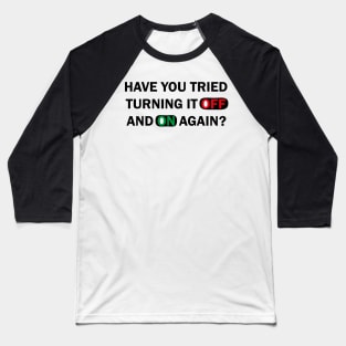 Have you tried turning it off and on again ? Baseball T-Shirt